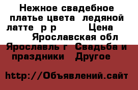 Нежное свадебное платье цвета “ледяной латте“ р-р 42-46 › Цена ­ 15 000 - Ярославская обл., Ярославль г. Свадьба и праздники » Другое   
